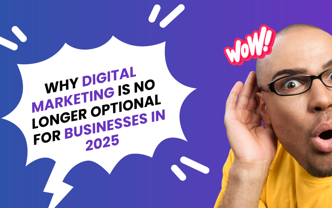 Why Digital Marketing is No Longer Optional for Businesses in 2025